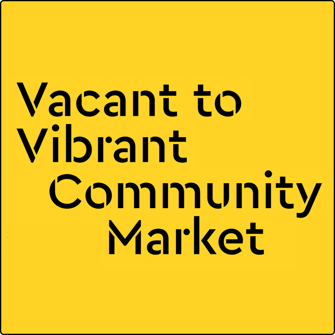 yellow square with black text reading Vacant to Vibrant Community Market